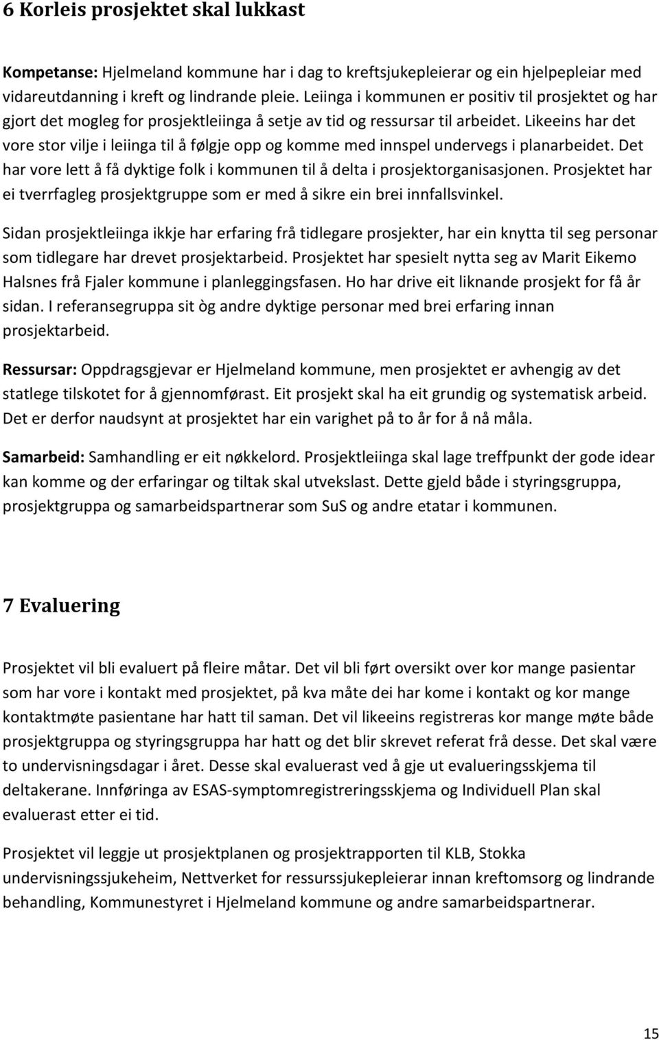 Likeeins har det vore stor vilje i leiinga til å følgje opp og komme med innspel undervegs i planarbeidet. Det har vore lett å få dyktige folk i kommunen til å delta i prosjektorganisasjonen.