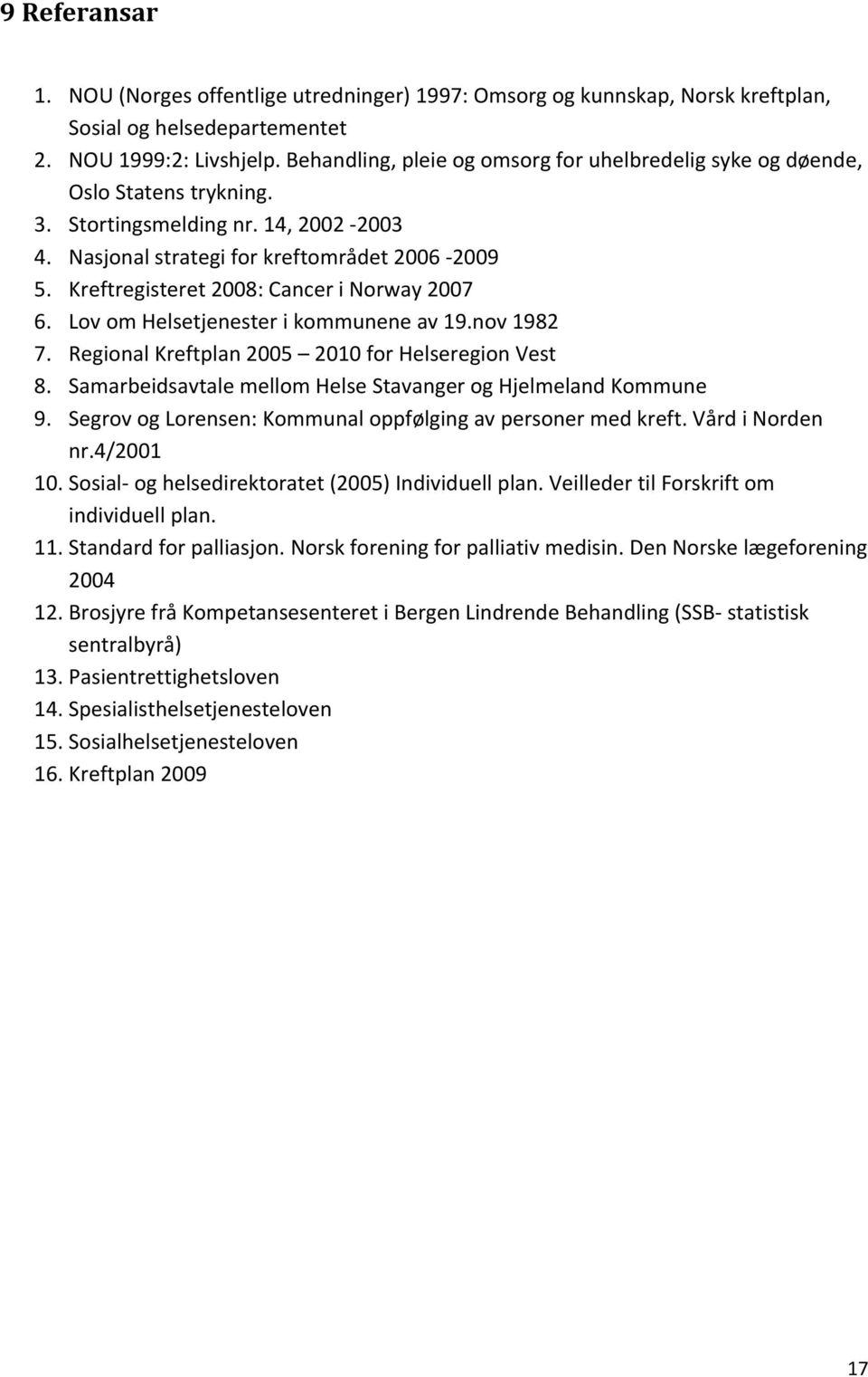 Kreftregisteret 2008: Cancer i Norway 2007 6. Lov om Helsetjenester i kommunene av 19.nov 1982 7. Regional Kreftplan 2005 2010 for Helseregion Vest 8.