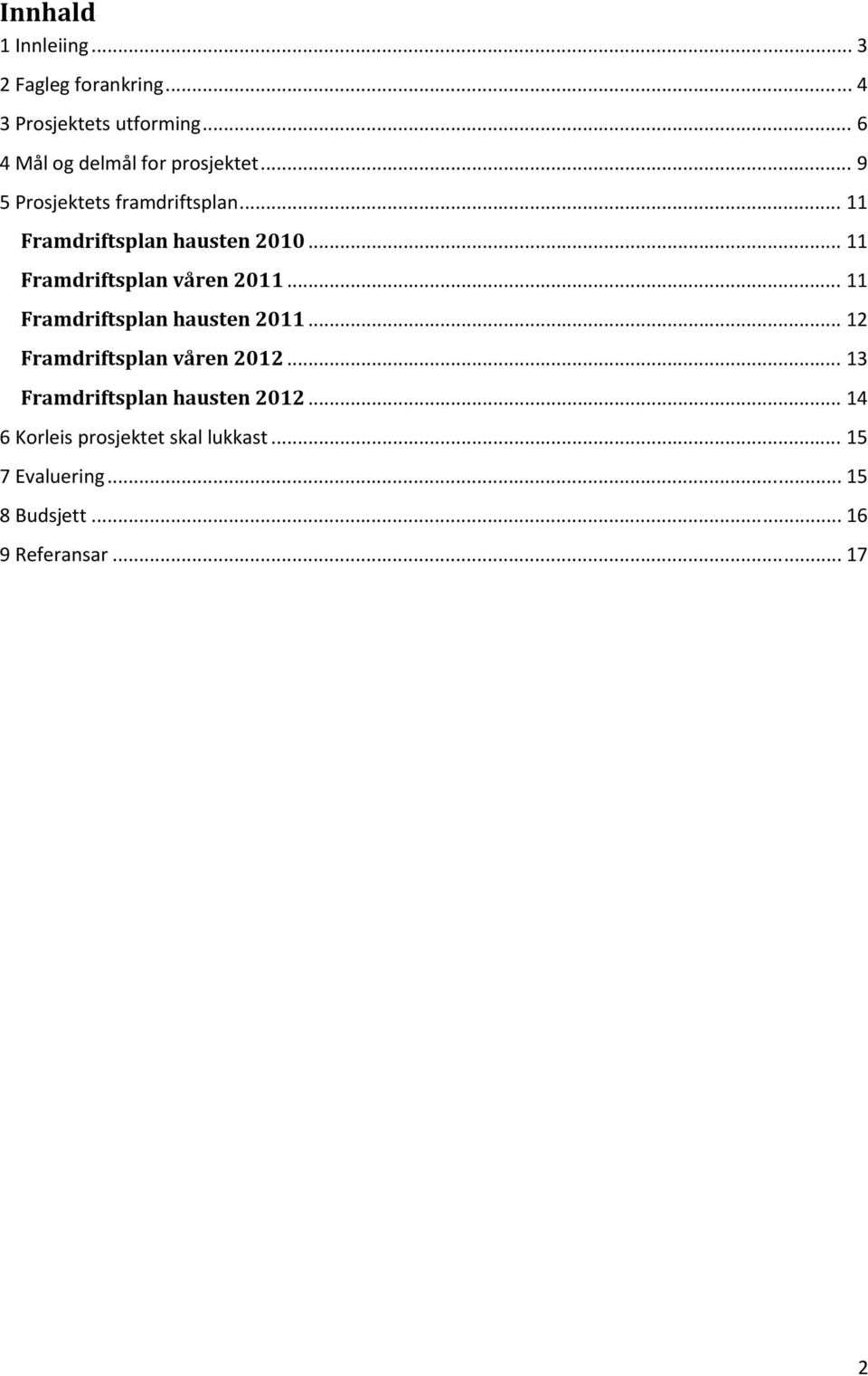 .. 11 Framdriftsplan våren 2011... 11 Framdriftsplan hausten 2011... 12 Framdriftsplan våren 2012.