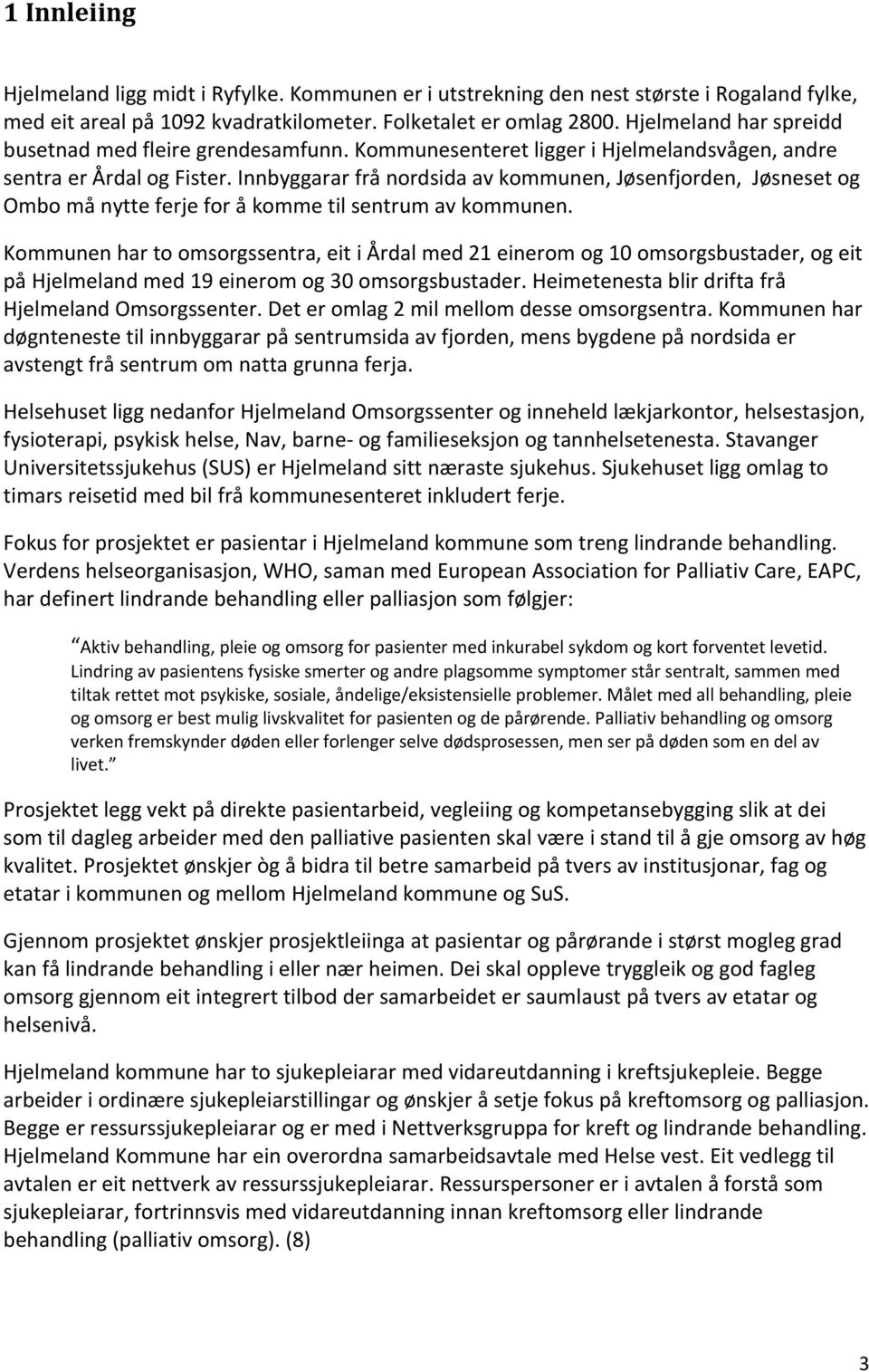 Innbyggarar frå nordsida av kommunen, Jøsenfjorden, Jøsneset og Ombo må nytte ferje for å komme til sentrum av kommunen.