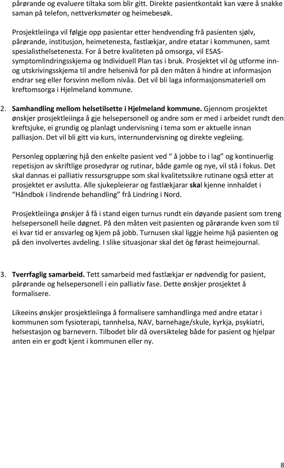 For å betre kvaliteten på omsorga, vil ESASsymptomlindringsskjema og Individuell Plan tas i bruk.