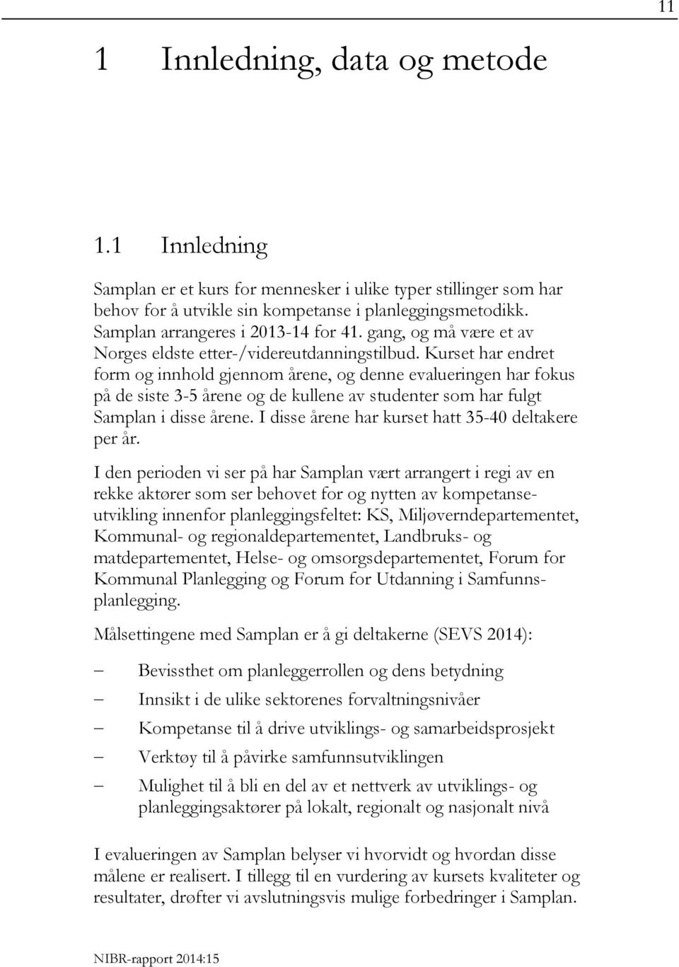 Kurset har endret form og innhold gjennom årene, og denne evalueringen har fokus på de siste 3-5 årene og de kullene av studenter som har fulgt Samplan i disse årene.