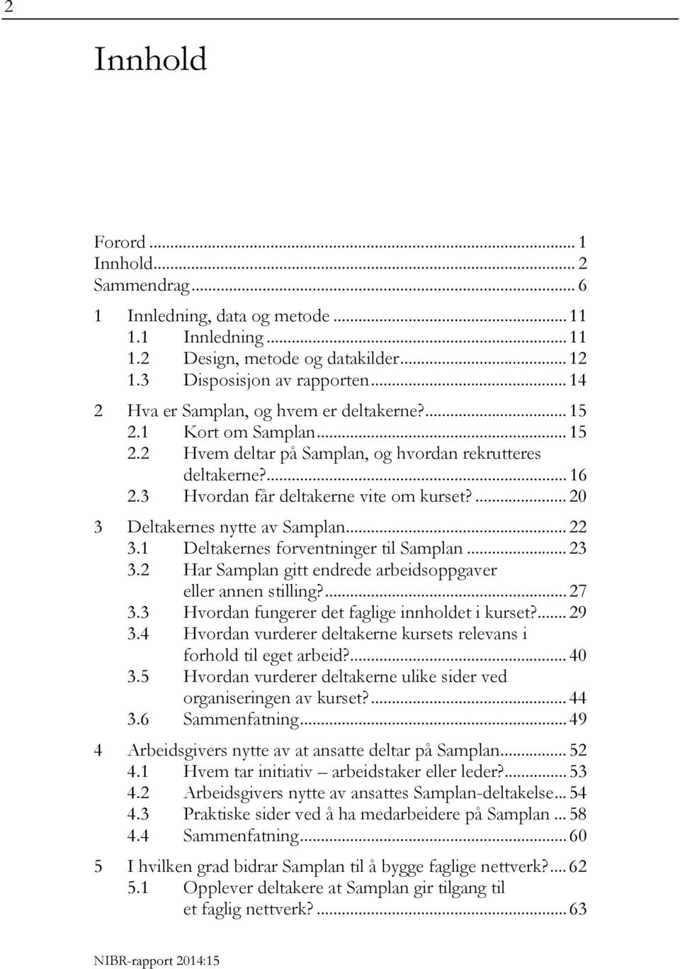 ... 20 3 Deltakernes nytte av Samplan... 22 3.1 Deltakernes forventninger til Samplan... 23 3.2 Har Samplan gitt endrede arbeidsoppgaver eller annen stilling?... 27 3.