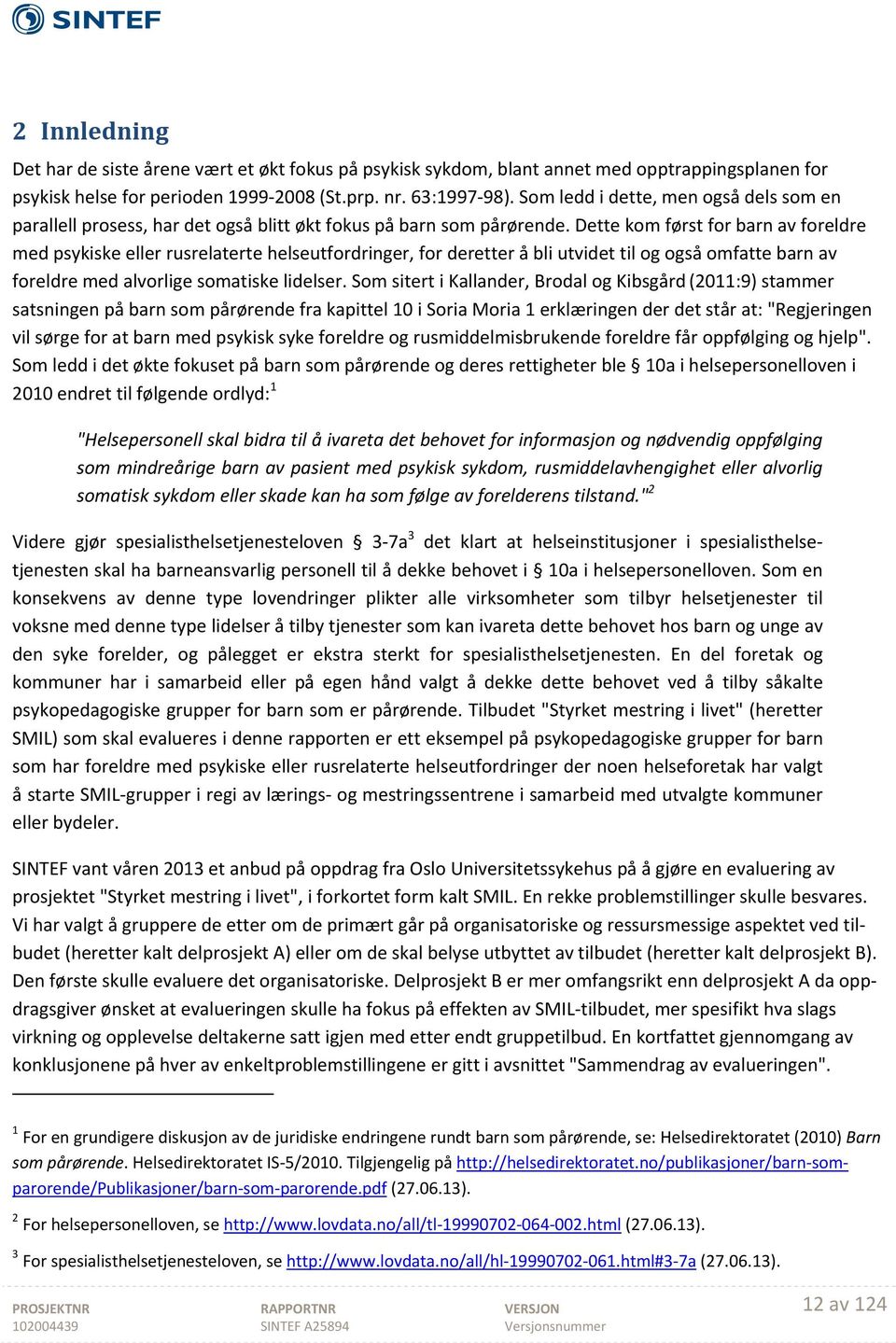 Dette kom først for barn av foreldre med psykiske eller rusrelaterte helseutfordringer, for deretter å bli utvidet til og også omfatte barn av foreldre med alvorlige somatiske lidelser.