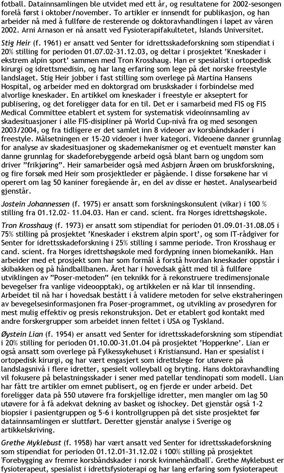 Arni Arnason er nå ansatt ved Fysioterapifakultetet, Islands Universitet. Stig Heir (f. 1961) er ansatt ved Senter for idrettsskadeforskning som stipendiat i 20% stilling for perioden 01.07.02-31.12.