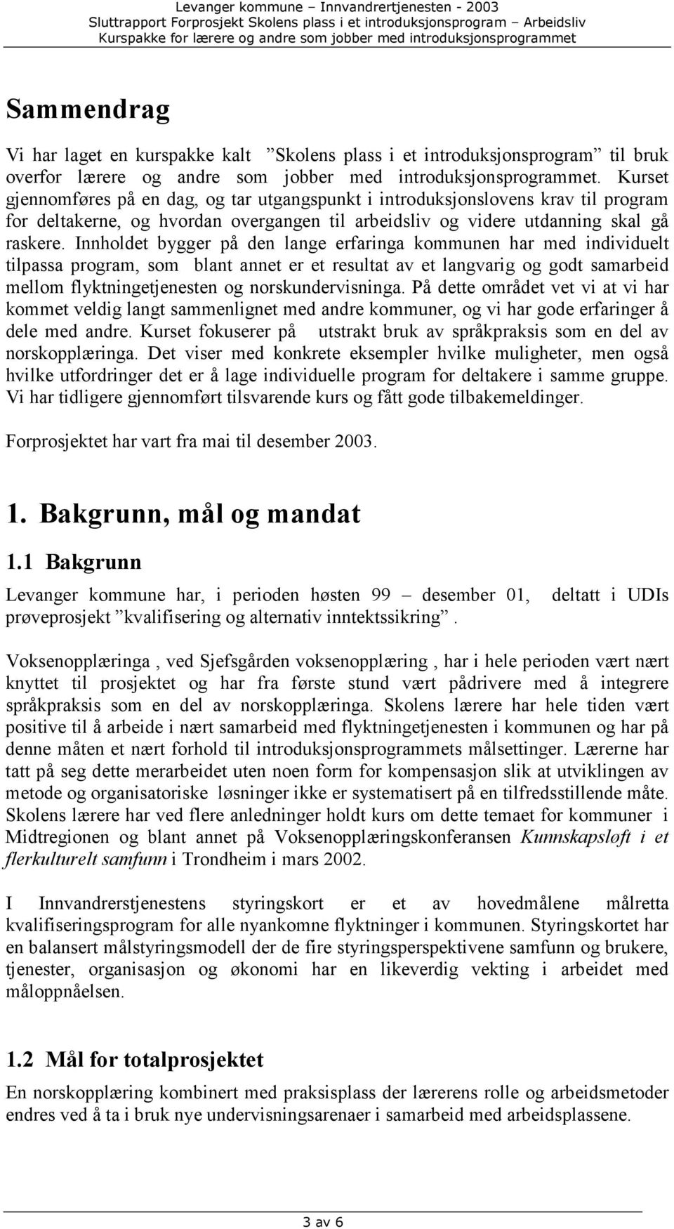 Innholdet bygger på den lange erfaringa kommunen har med individuelt tilpassa program, som blant annet er et resultat av et langvarig og godt samarbeid mellom flyktningetjenesten og