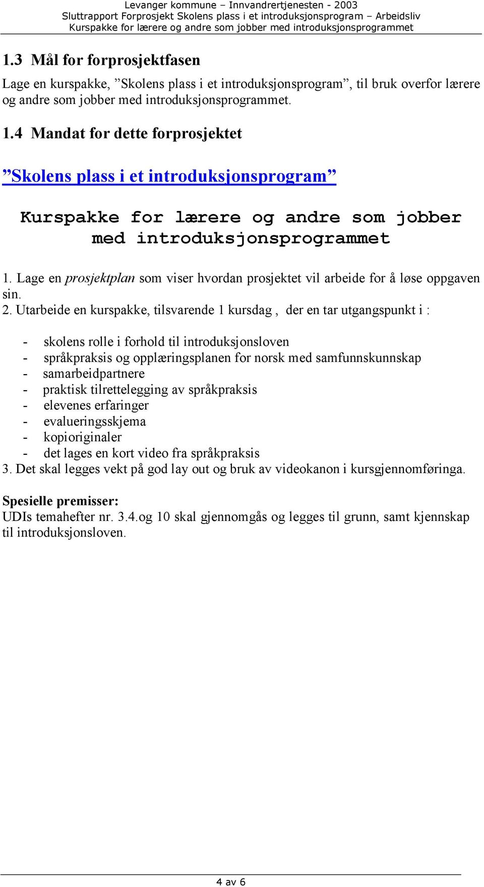 Lage en prosjektplan som viser hvordan prosjektet vil arbeide for å løse oppgaven sin. 2.