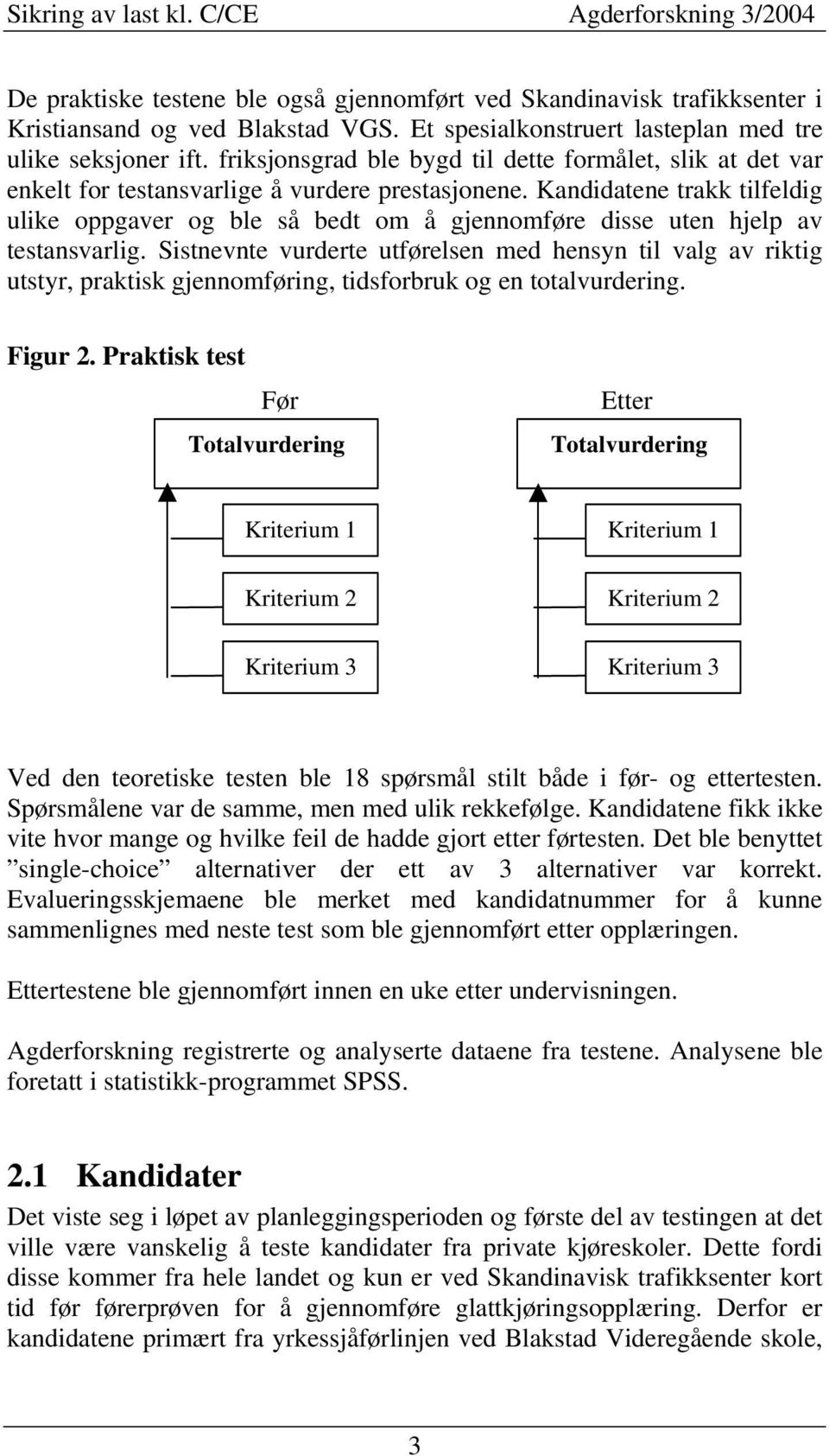 Kandidatene trakk tilfeldig ulike oppgaver og ble så bedt om å gjennomføre disse uten hjelp av testansvarlig.