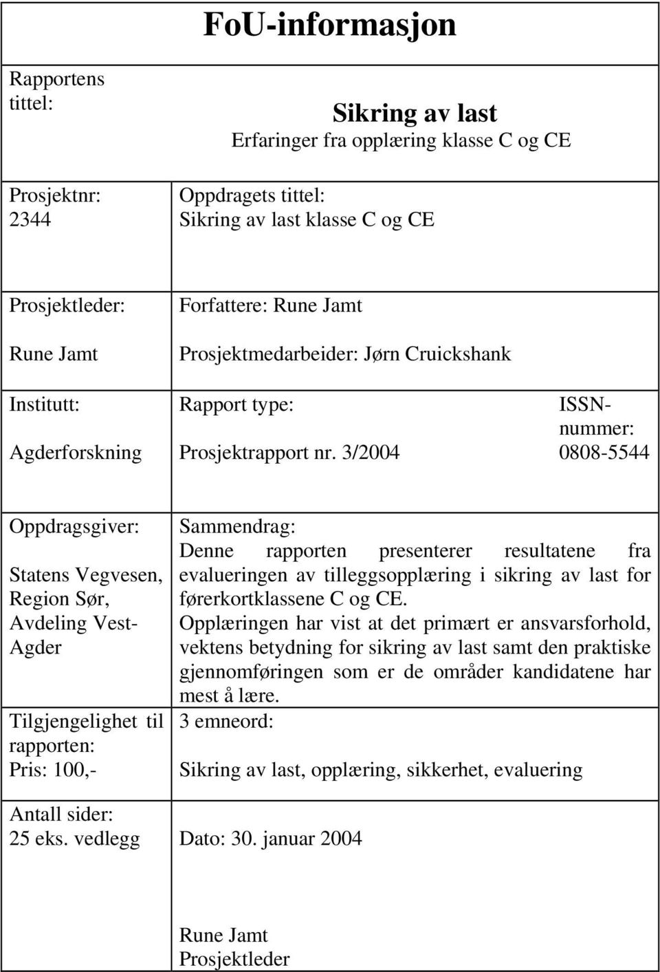 3/2004 ISSNnummer: 0808-5544 Oppdragsgiver: Statens Vegvesen, Region Sør, Avdeling Vest- Agder Tilgjengelighet til rapporten: Pris: 100,- Sammendrag: Denne rapporten presenterer resultatene fra