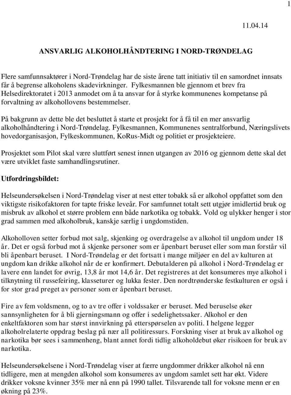 På bakgrunn av dette ble det besluttet å starte et prosjekt for å få til en mer ansvarlig alkoholhåndtering i Nord-Trøndelag.