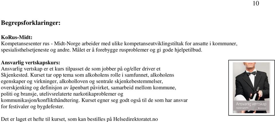 Kurset tar opp tema som alkoholens rolle i samfunnet, alkoholens egenskaper og virkninger, alkoholloven og sentrale skjenkebestemmelser, overskjenking og definisjon av åpenbart påvirket, samarbeid