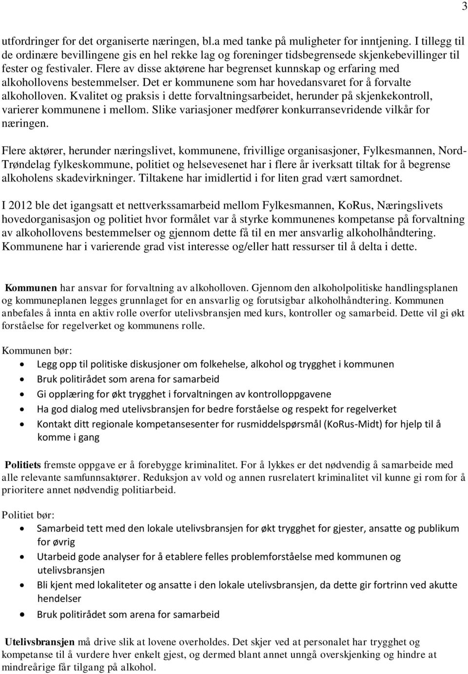 Flere av disse aktørene har begrenset kunnskap og erfaring med alkohollovens bestemmelser. Det er kommunene som har hovedansvaret for å forvalte alkoholloven.