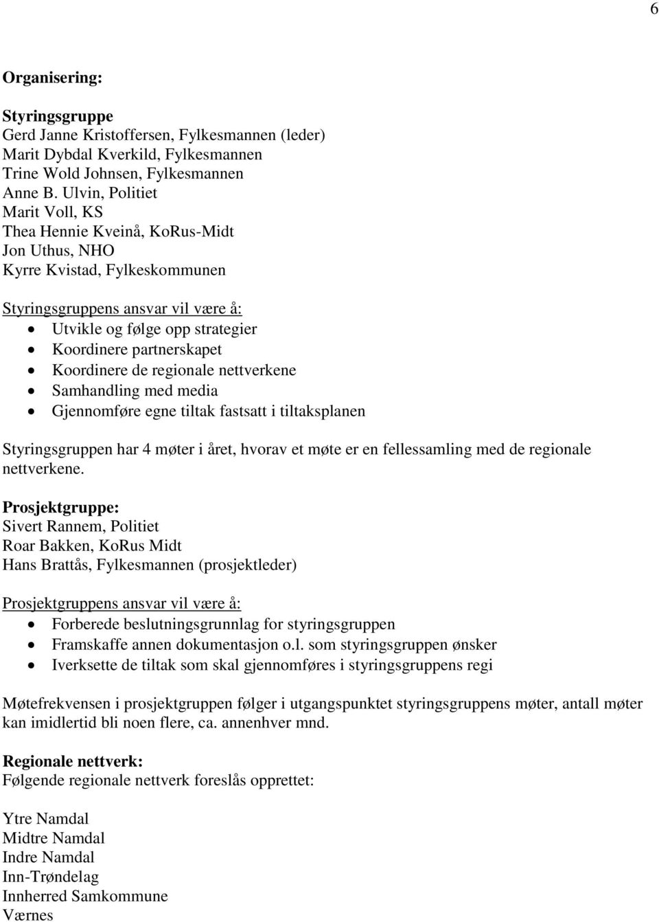 Koordinere de regionale nettverkene Samhandling med media Gjennomføre egne tiltak fastsatt i tiltaksplanen Styringsgruppen har 4 møter i året, hvorav et møte er en fellessamling med de regionale