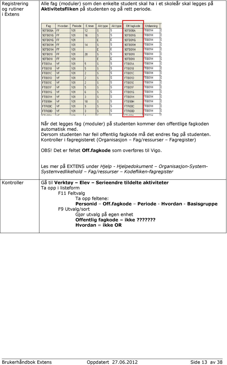 Kontroller i fagregisteret (Organisasjon Fag/ressurser Fagregister) OBS! Det er feltet Off.fagkode som overføres til Vigo.