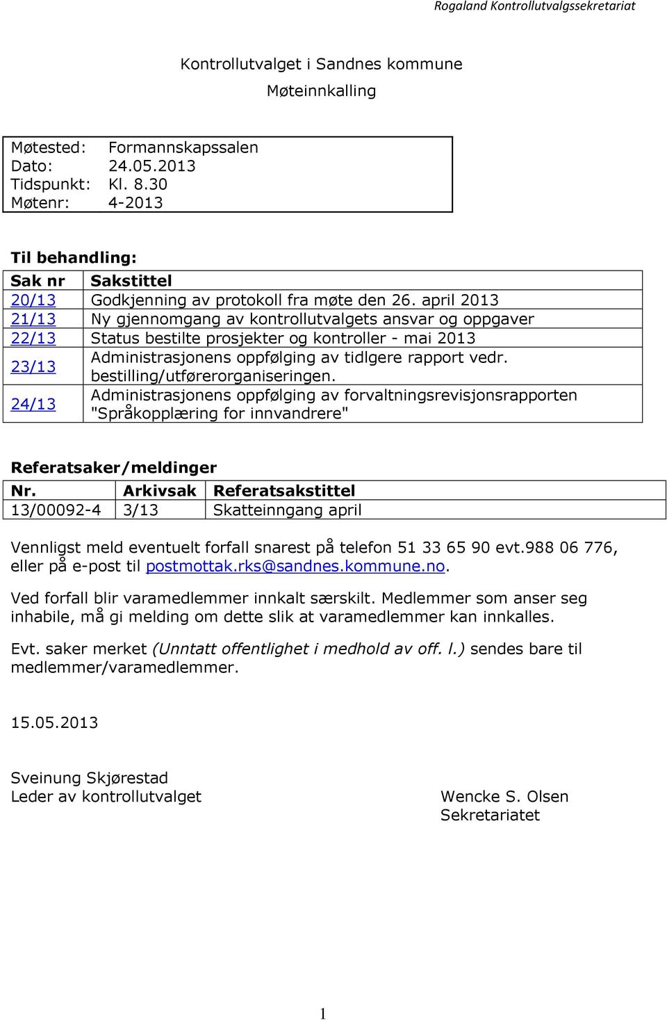 april 2013 21/13 Ny gjennomgang av kontrollutvalgets ansvar og oppgaver 22/13 Status bestilte prosjekter og kontroller - mai 2013 23/13 Administrasjonens oppfølging av tidlgere rapport vedr.