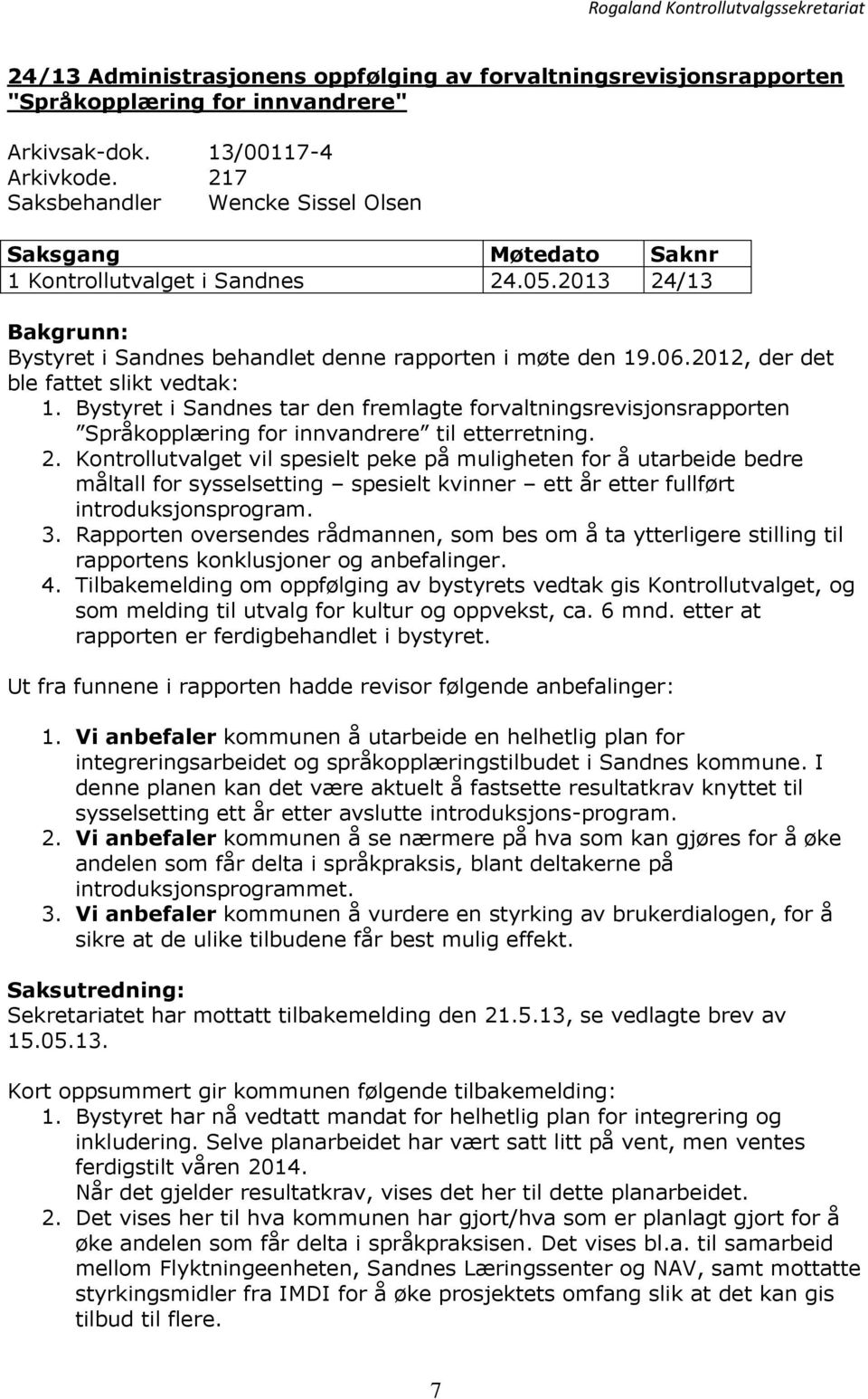 2012, der det ble fattet slikt vedtak: 1. Bystyret i Sandnes tar den fremlagte forvaltningsrevisjonsrapporten Språkopplæring for innvandrere til etterretning. 2.