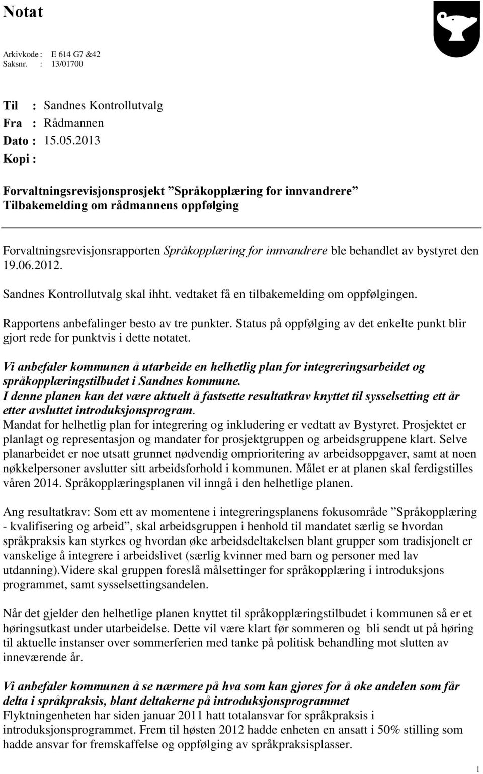 bystyret den 19.06.2012. Sandnes Kontrollutvalg skal ihht. vedtaket få en tilbakemelding om oppfølgingen. Rapportens anbefalinger besto av tre punkter.