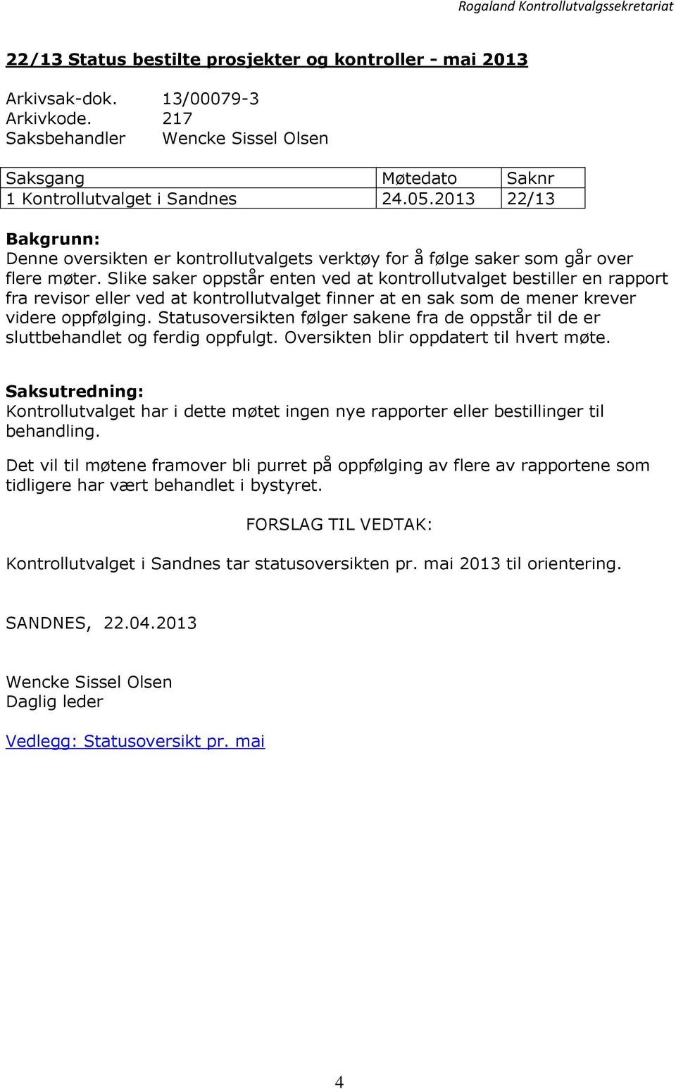 Slike saker oppstår enten ved at kontrollutvalget bestiller en rapport fra revisor eller ved at kontrollutvalget finner at en sak som de mener krever videre oppfølging.