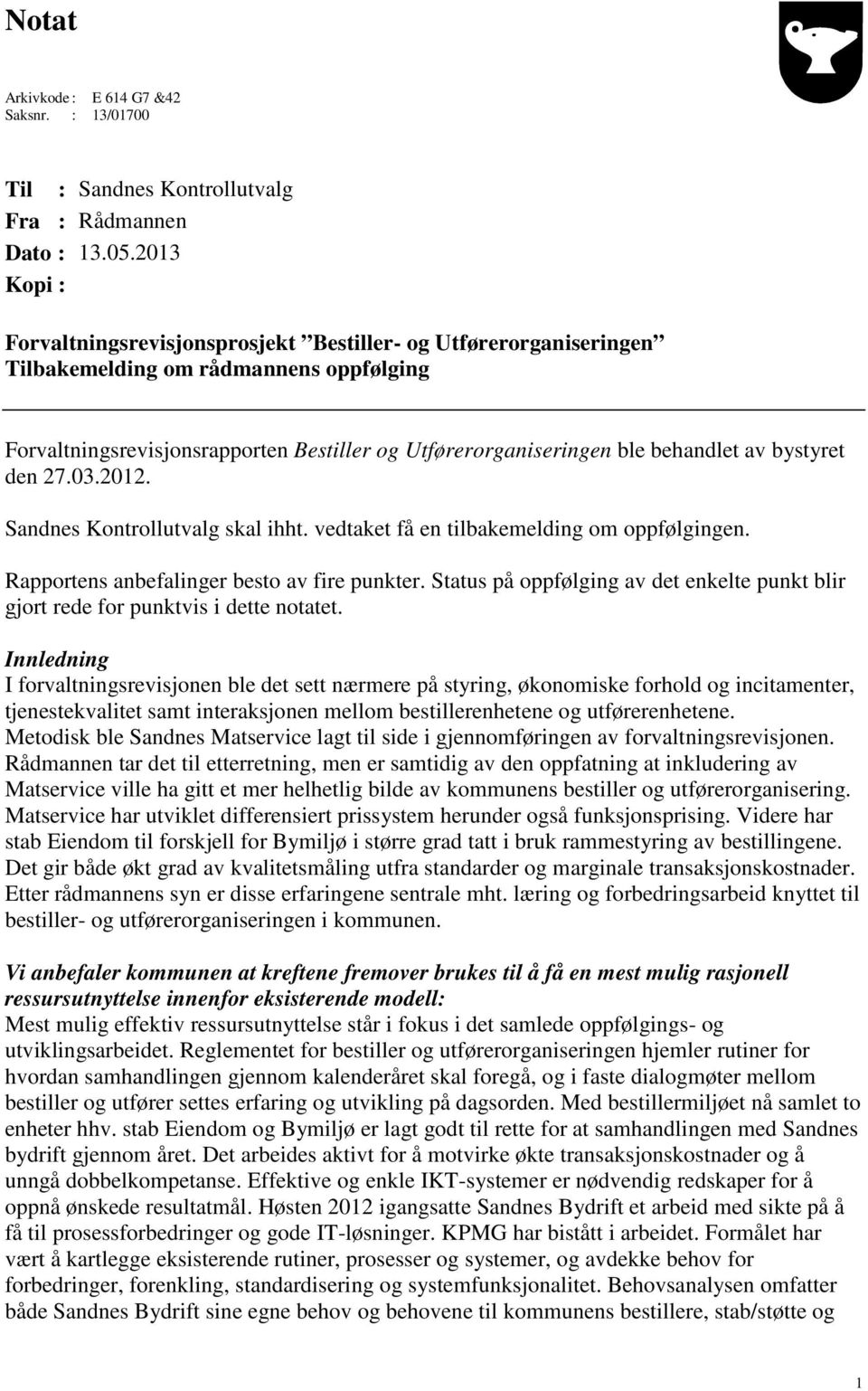 av bystyret den 27.03.2012. Sandnes Kontrollutvalg skal ihht. vedtaket få en tilbakemelding om oppfølgingen. Rapportens anbefalinger besto av fire punkter.