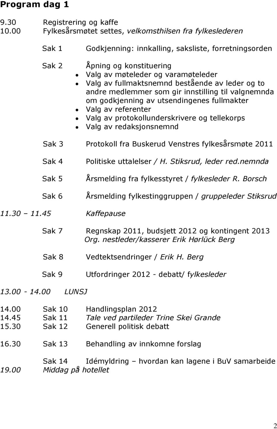 fullmaktsnemnd bestående av leder og to andre medlemmer som gir innstilling til valgnemnda om godkjenning av utsendingenes fullmakter Valg av referenter Valg av protokollunderskrivere og tellekorps