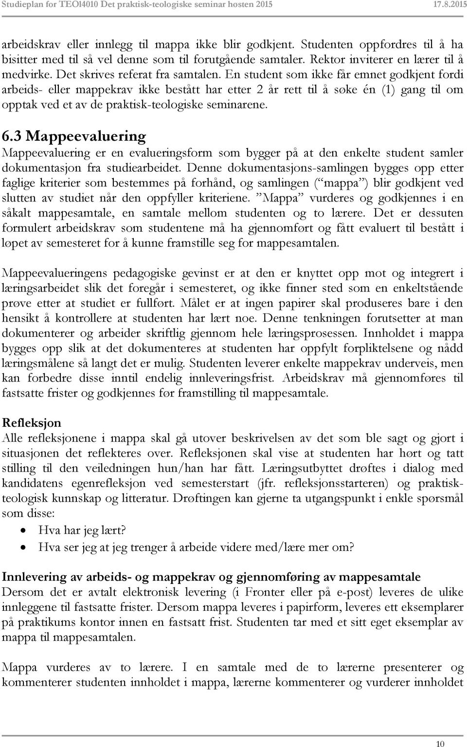 En student som ikke får emnet godkjent fordi arbeids- eller mappekrav ikke bestått har etter 2 år rett til å søke én (1) gang til om opptak ved et av de praktisk-teologiske seminarene. 6.