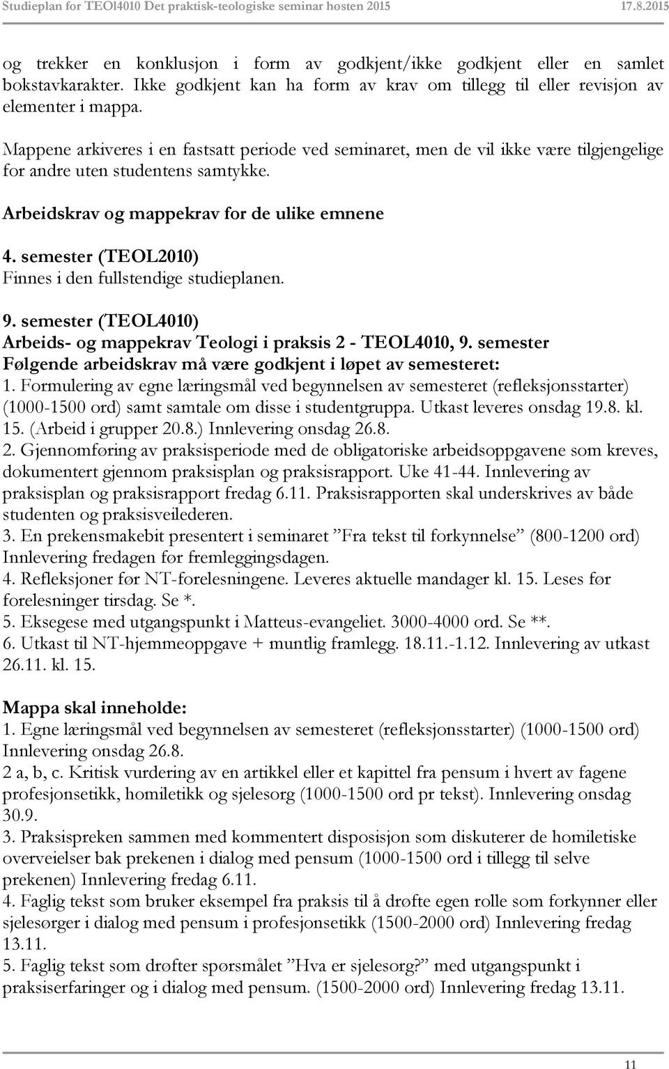 semester (TEOL4010) Arbeids- og mappekrav Teologi i praksis 2 - TEOL4010, 9. semester Følgende arbeidskrav må være godkjent i løpet av semesteret: 1.