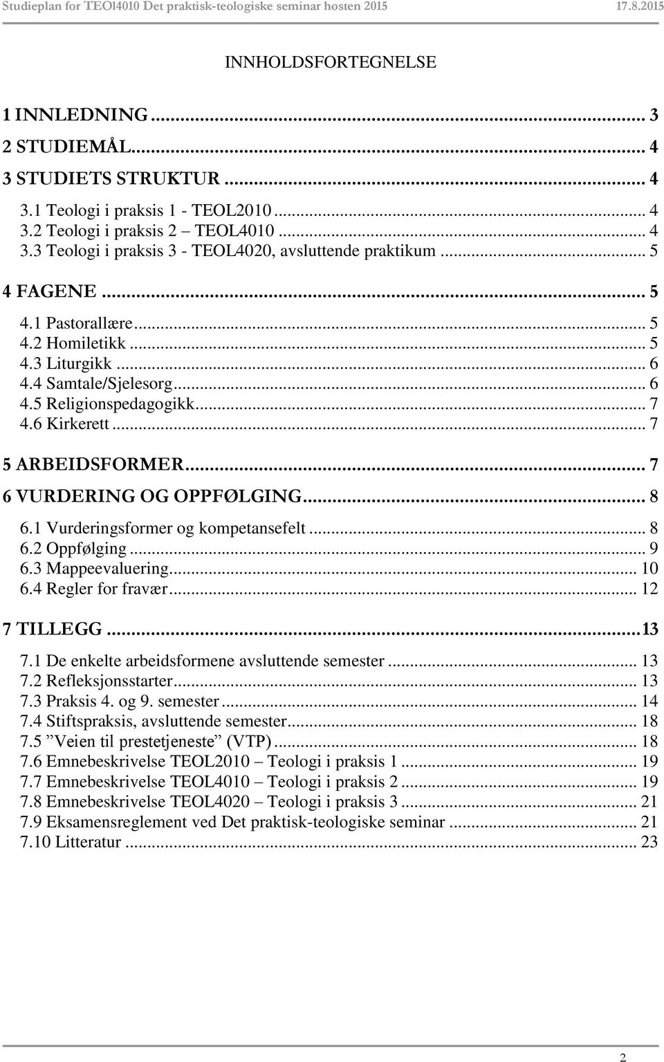 .. 8 6.1 Vurderingsformer og kompetansefelt... 8 6.2 Oppfølging... 9 6.3 Mappeevaluering... 10 6.4 Regler for fravær... 12 7 TILLEGG... 13 7.1 De enkelte arbeidsformene avsluttende semester... 13 7.2 Refleksjonsstarter.