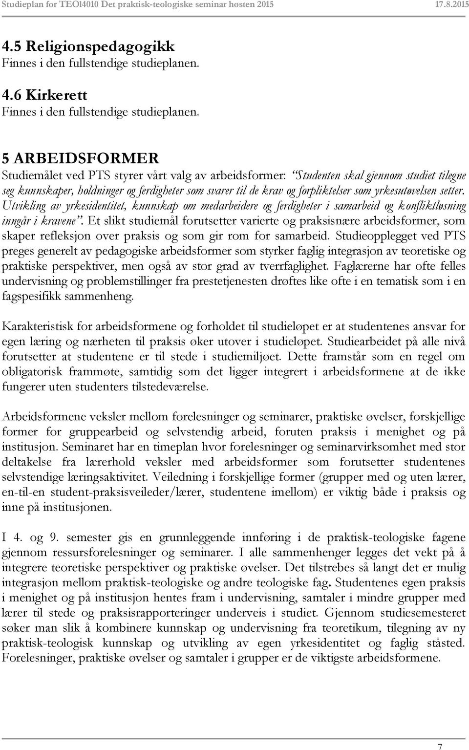 forpliktelser som yrkesutøvelsen setter. Utvikling av yrkesidentitet, kunnskap om medarbeidere og ferdigheter i samarbeid og konfliktløsning inngår i kravene.