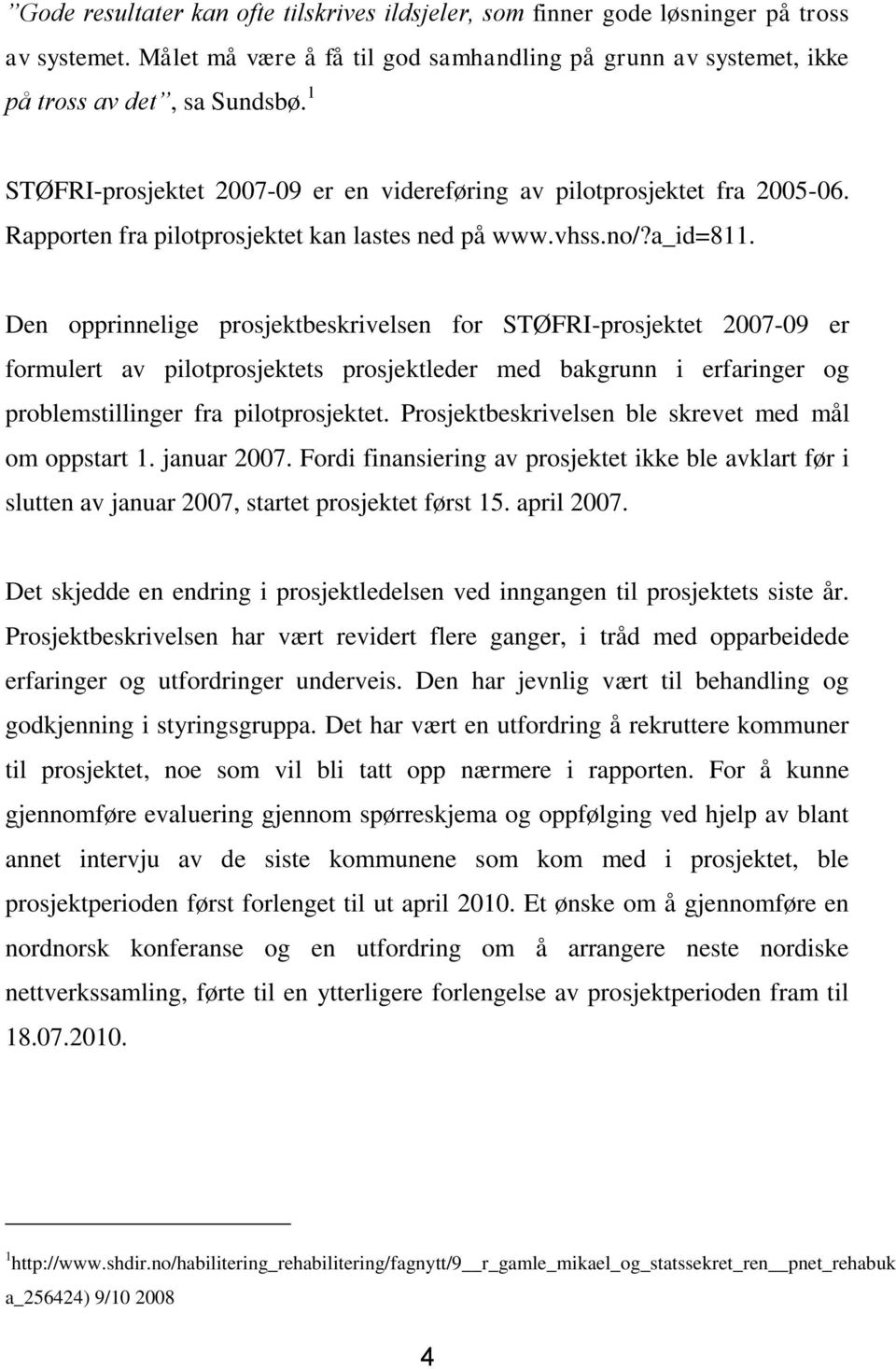 Den opprinnelige prosjektbeskrivelsen for STØFRI-prosjektet 2007-09 er formulert av pilotprosjektets prosjektleder med bakgrunn i erfaringer og problemstillinger fra pilotprosjektet.