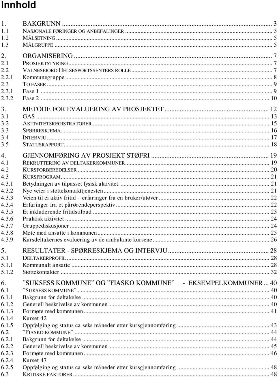 5 STATUSRAPPORT... 18 4. GJENNOMFØRING AV PROSJEKT STØFRI... 19 4.1 REKRUTTERING AV DELTAKERKOMMUNER... 19 4.2 KURSFORBEREDELSER... 20 4.3 KURSPROGRAM... 21 4.3.1 Betydningen av tilpasset fysisk aktivitet.