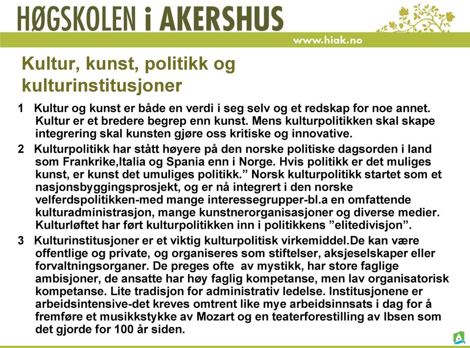 2 Kulturpolitikk har stått høyere på den norske politiske dagsorden i land som Frankrike,Italia og Spania enn i Norge. Hvis politikk er det muliges kunst, er kunst det umuliges politikk.