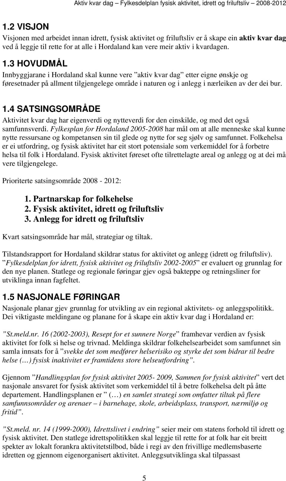 4 SATSINGSOMRÅDE Aktivitet kvar dag har eigenverdi og nytteverdi for den einskilde, og med det også samfunnsverdi.