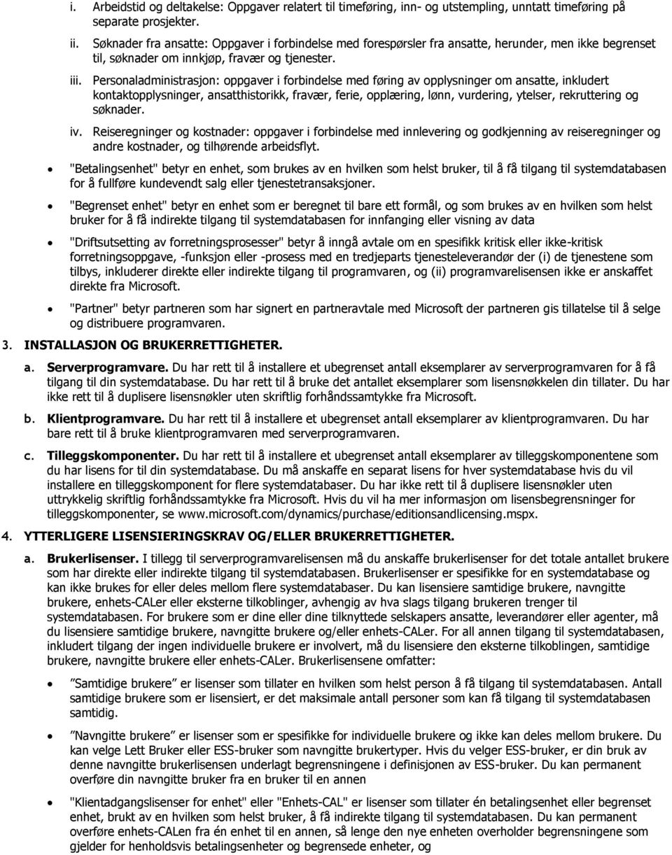 Personaladministrasjon: oppgaver i forbindelse med føring av opplysninger om ansatte, inkludert kontaktopplysninger, ansatthistorikk, fravær, ferie, opplæring, lønn, vurdering, ytelser, rekruttering