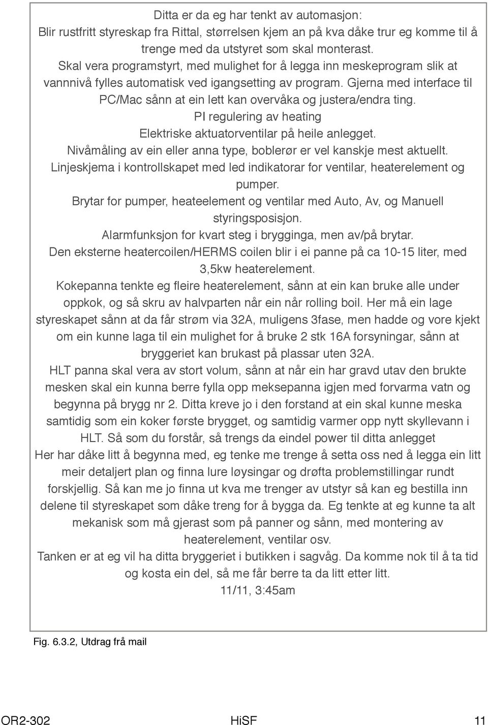 Gjerna med interface til PC/Mac sånn at ein lett kan overvåka og justera/endra ting. PI regulering av heating Elektriske aktuatorventilar på heile anlegget.