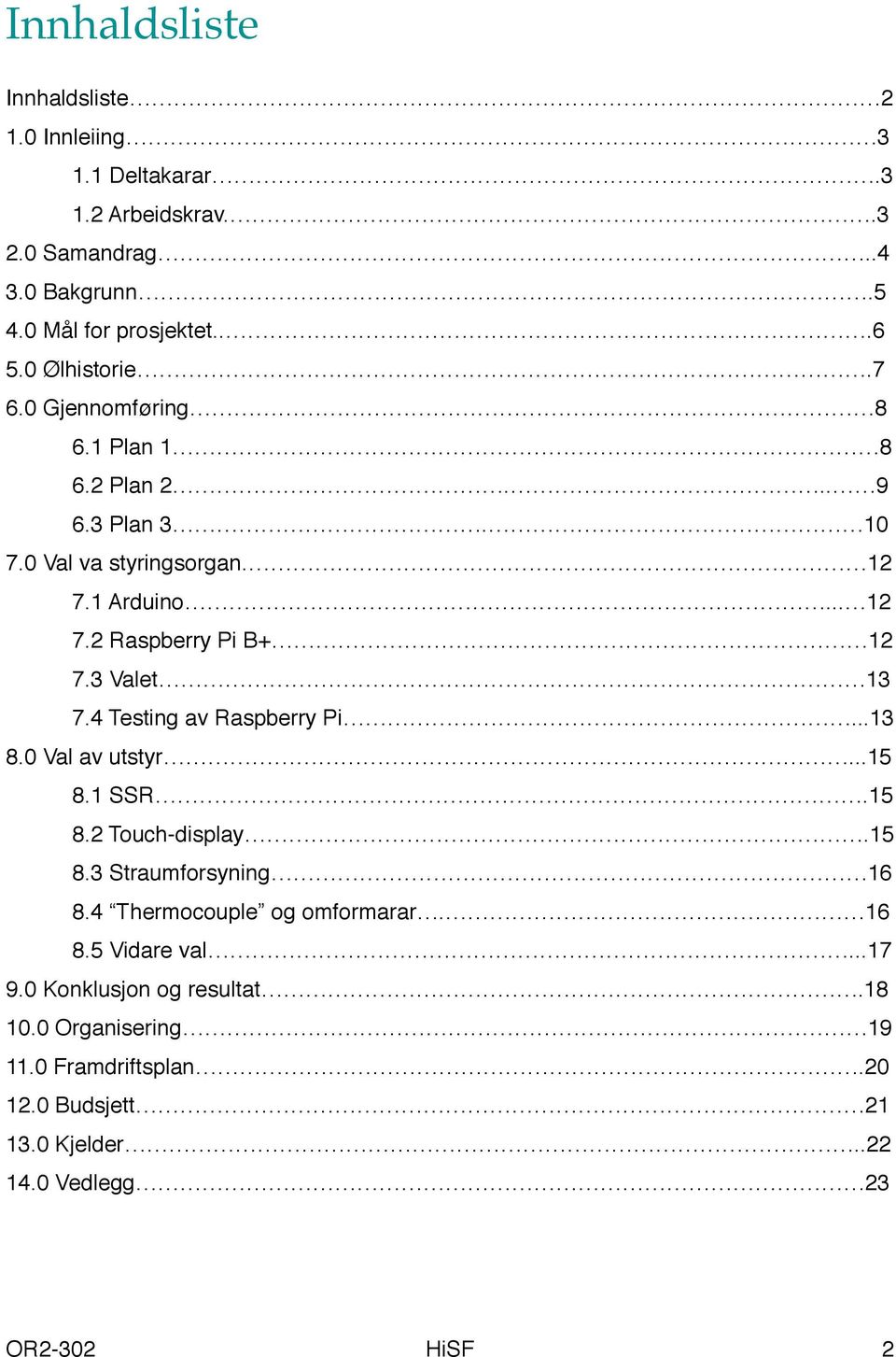 3 Valet 13 7.4 Testing av Raspberry Pi...13 8.0 Val av utstyr...15 8.1 SSR.15 8.2 Touch-display.15 8.3 Straumforsyning 16 8.4 Thermocouple og omformarar.