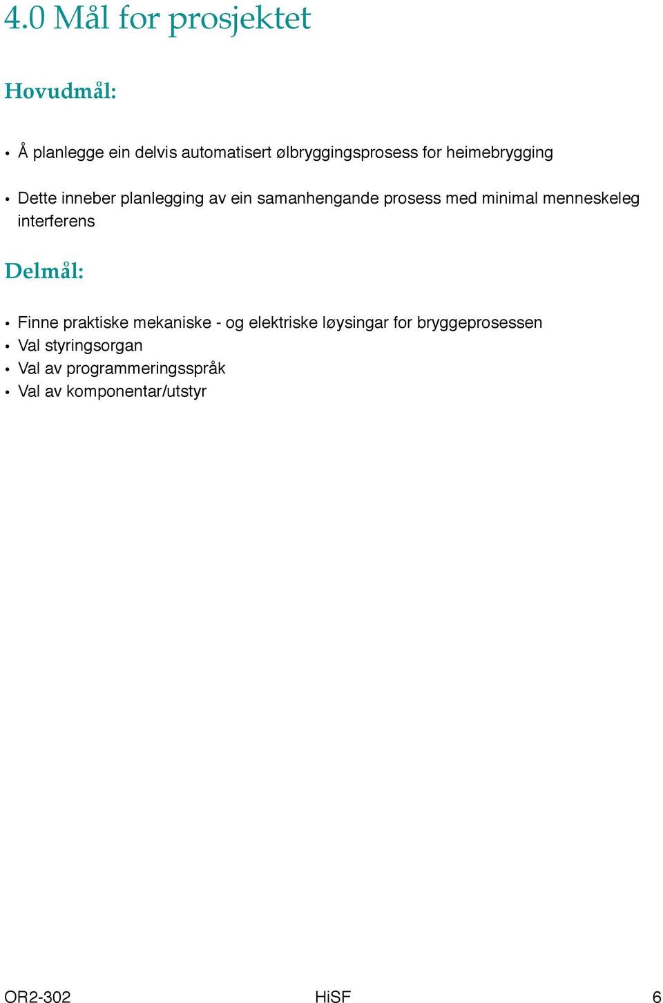 menneskeleg interferens Delmål: Finne praktiske mekaniske - og elektriske løysingar for