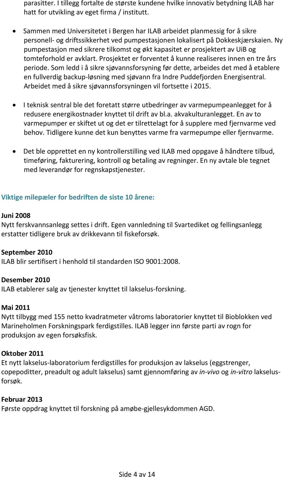 Ny pumpestasjon med sikrere tilkomst og økt kapasitet er prosjektert av UiB og tomteforhold er avklart. Prosjektet er forventet å kunne realiseres innen en tre års periode.