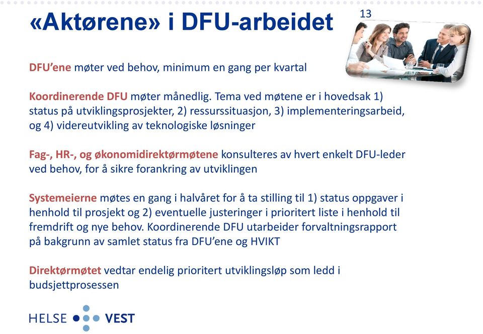 økonomidirektørmøtene konsulteres av hvert enkelt DFU-leder ved behov, for å sikre forankring av utviklingen Systemeierne møtes en gang i halvåret for å ta stilling til 1) status oppgaver i