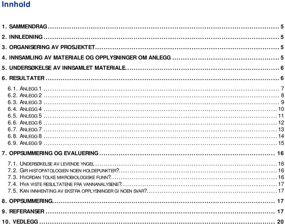 9. ANLEGG 9... 15 7. OPPSUMMERING OG EVALUERING... 16 7.1. UNDERSØKELSE AV LEVENDE YNGEL... 16 7.2. GIR HISTOPATOLOGIEN NOEN HOLDEPUNKTER?... 16 7.3.