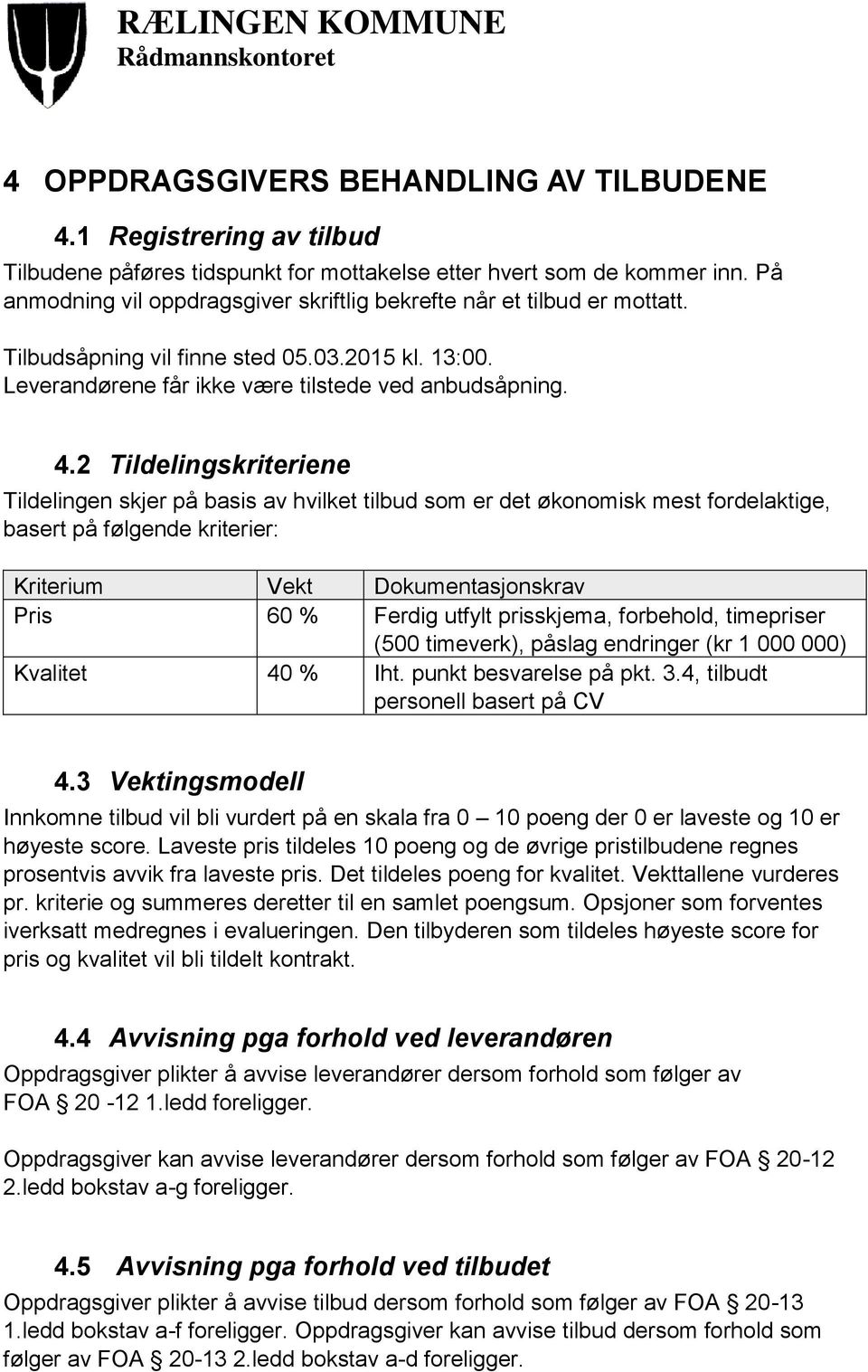 2 Tildelingskriteriene Tildelingen skjer på basis av hvilket tilbud som er det økonomisk mest fordelaktige, basert på følgende kriterier: iterium Vekt Dokumentasjonskrav Pris 60 % Ferdig utfylt