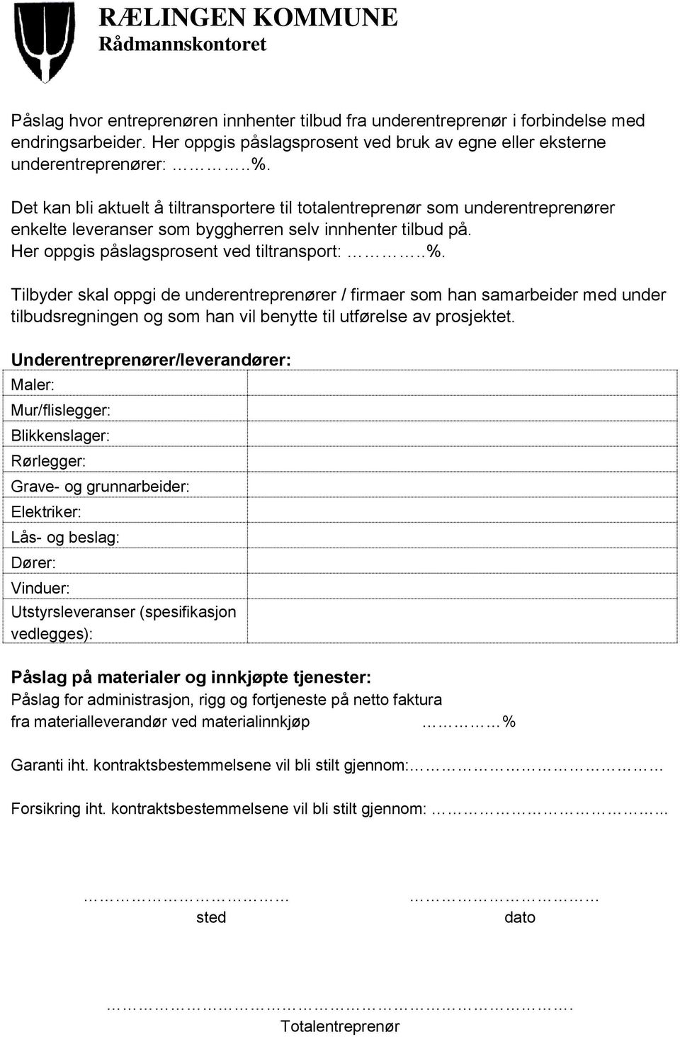 Tilbyder skal oppgi de underentreprenører / firmaer som han samarbeider med under tilbudsregningen og som han vil benytte til utførelse av prosjektet.