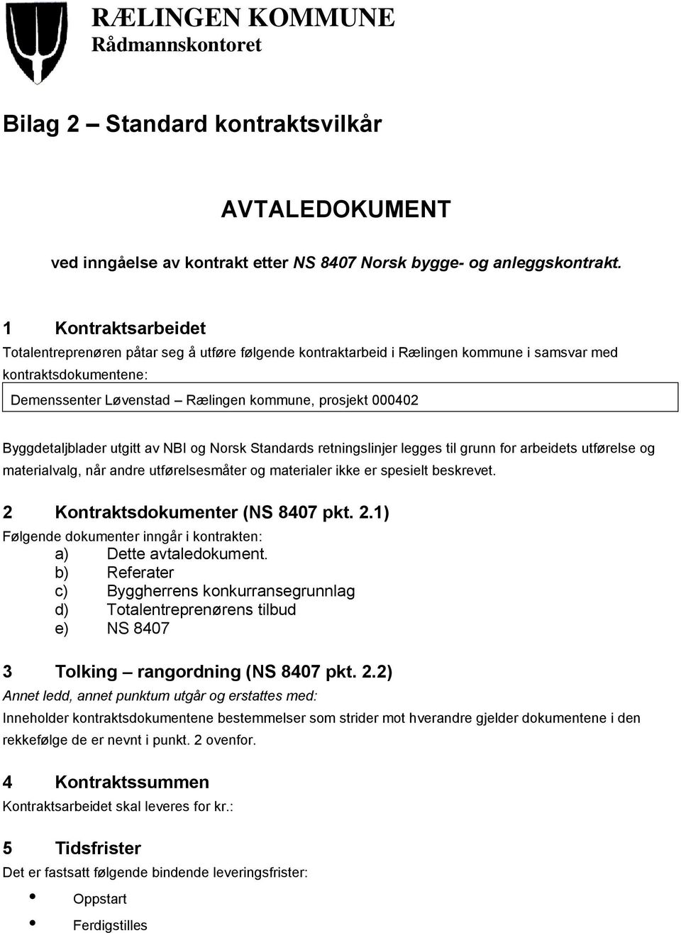 Byggdetaljblader utgitt av NBI og Norsk Standards retningslinjer legges til grunn for arbeidets utførelse og materialvalg, når andre utførelsesmåter og materialer ikke er spesielt beskrevet.