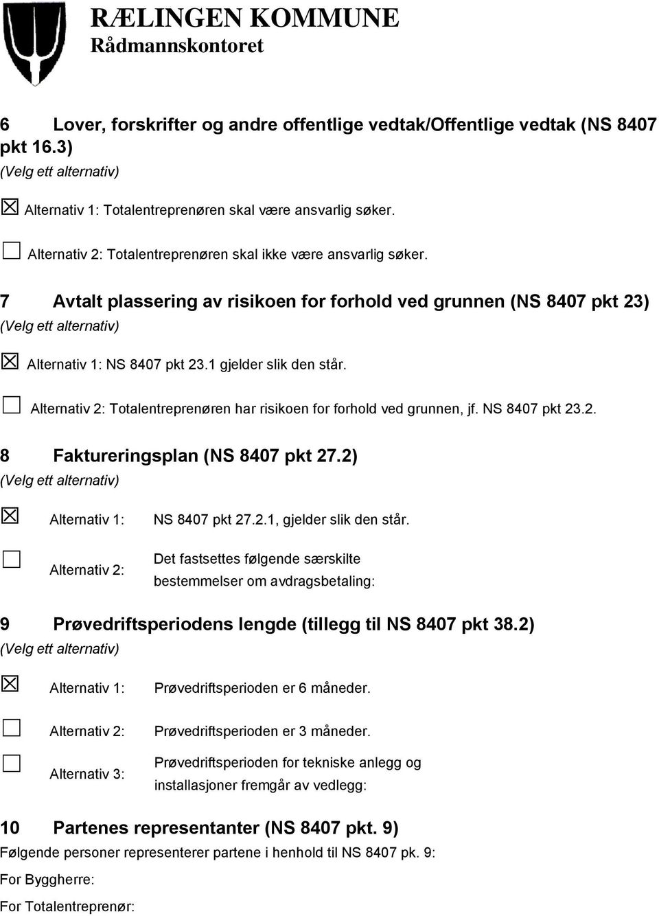 1 gjelder slik den står. Alternativ 2: Totalentreprenøren har risikoen for forhold ved grunnen, jf. NS 8407 pkt 23.2. 8 Faktureringsplan (NS 8407 pkt 27.