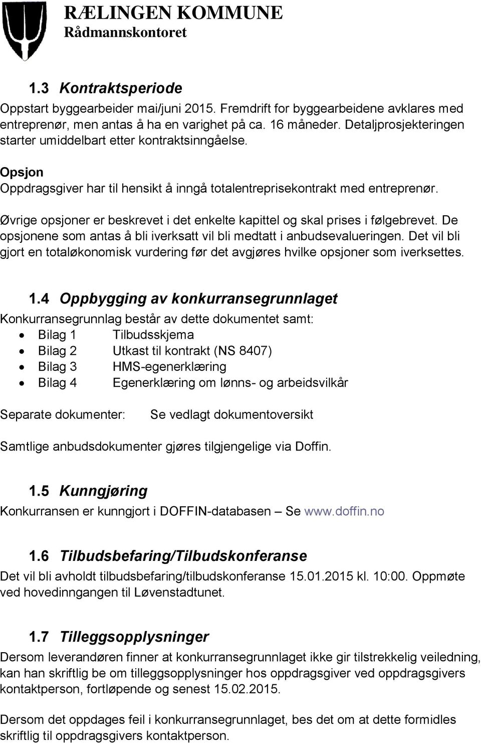 Øvrige opsjoner er beskrevet i det enkelte kapittel og skal prises i følgebrevet. De opsjonene som antas å bli iverksatt vil bli medtatt i anbudsevalueringen.