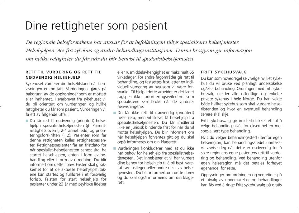 RETT TIL VURDERING OG RETT TIL NØDVENDIG HELSEHJELP Sykehuset vurderer din helsetilstand når henvisningen er mottatt. Vurderingen gjøres på bakgrunn av de opplysninger som er mottatt eller innhentet.