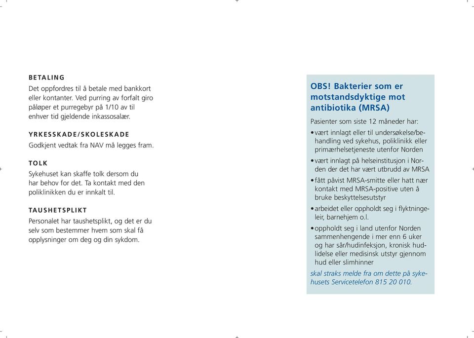 TAUSHETSPLIKT Personalet har taushetsplikt, og det er du selv som bestemmer hvem som skal få opplysninger om deg og din sykdom. OBS!