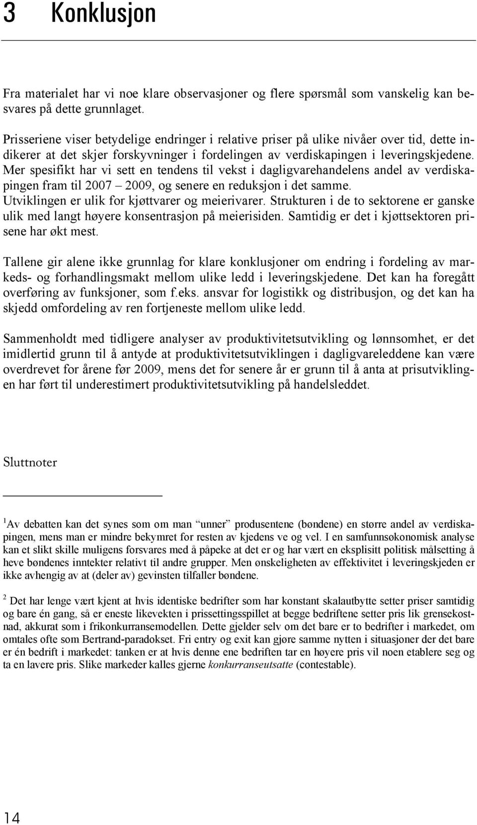 Mer spesifikt har vi sett en tendens til vekst i dagligvarehandelens andel av verdiskapingen fram til 2007 2009, og senere en reduksjon i det samme. Utviklingen er ulik for kjøttvarer og meierivarer.