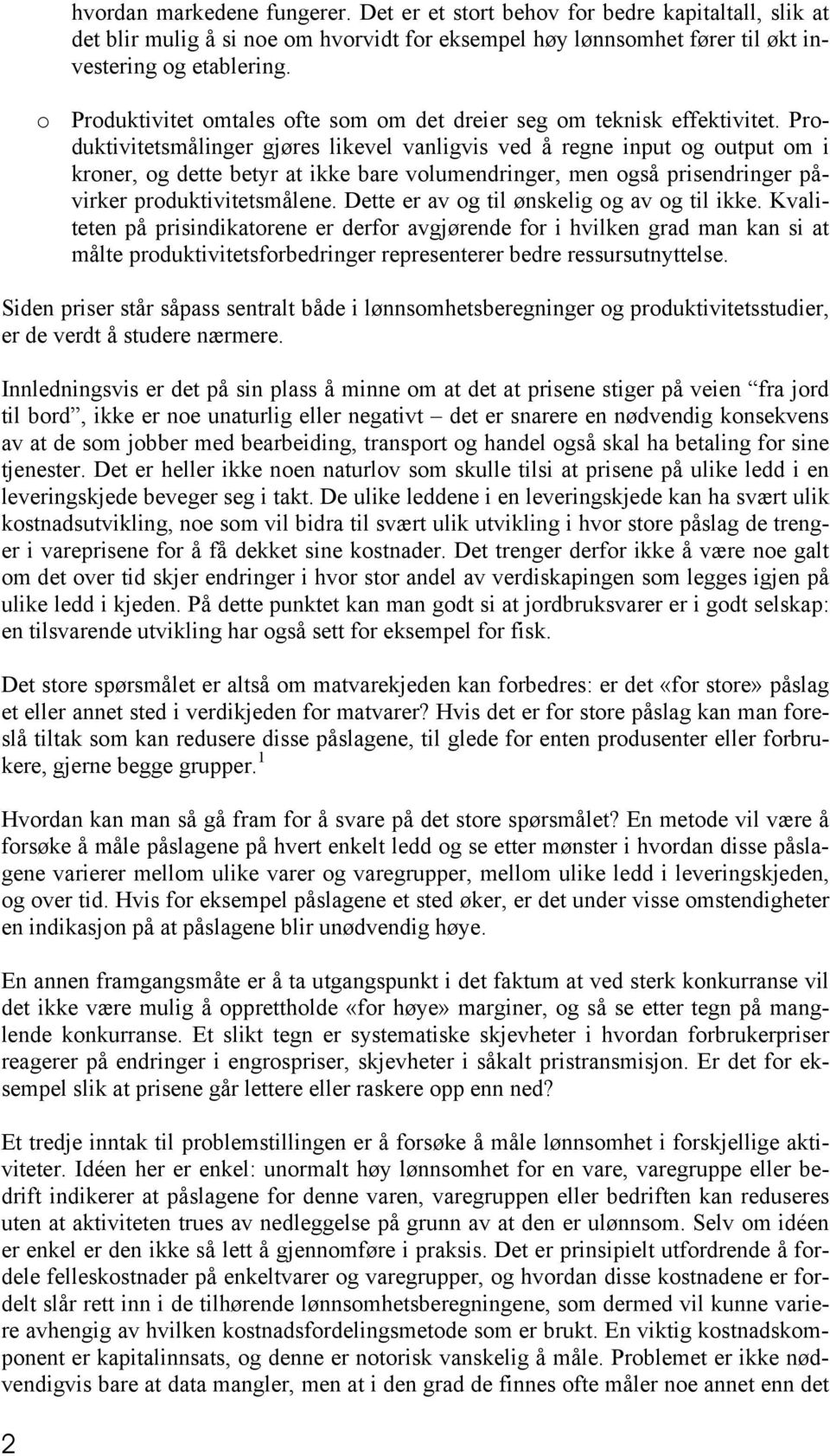 Produktivitetsmålinger gjøres likevel vanligvis ved å regne input og output om i kroner, og dette betyr at ikke bare volumendringer, men også prisendringer påvirker produktivitetsmålene.