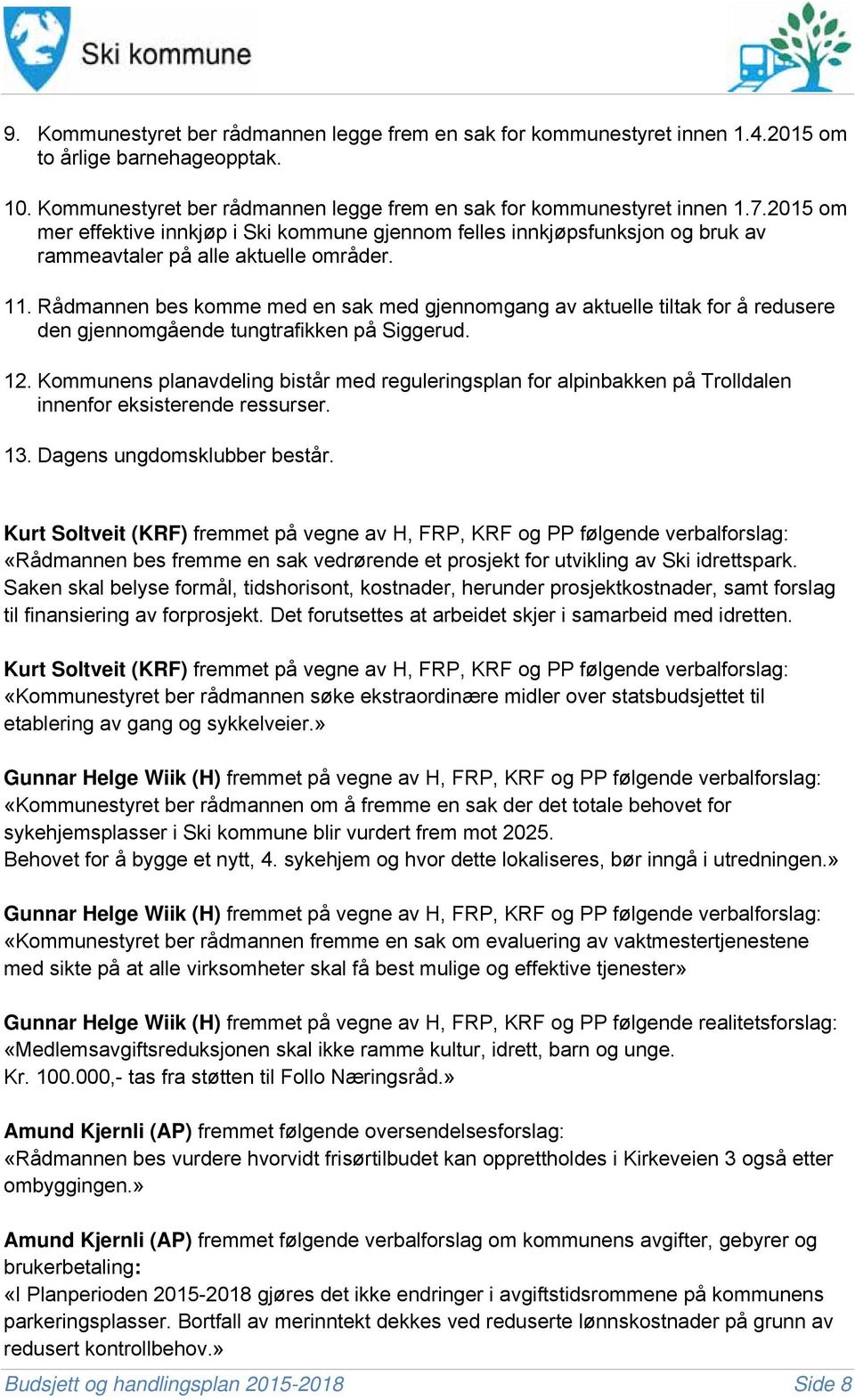 Rådmannen bes komme med en sak med gjennomgang av aktuelle tiltak for å redusere den gjennomgående tungtrafikken på Siggerud. 12.