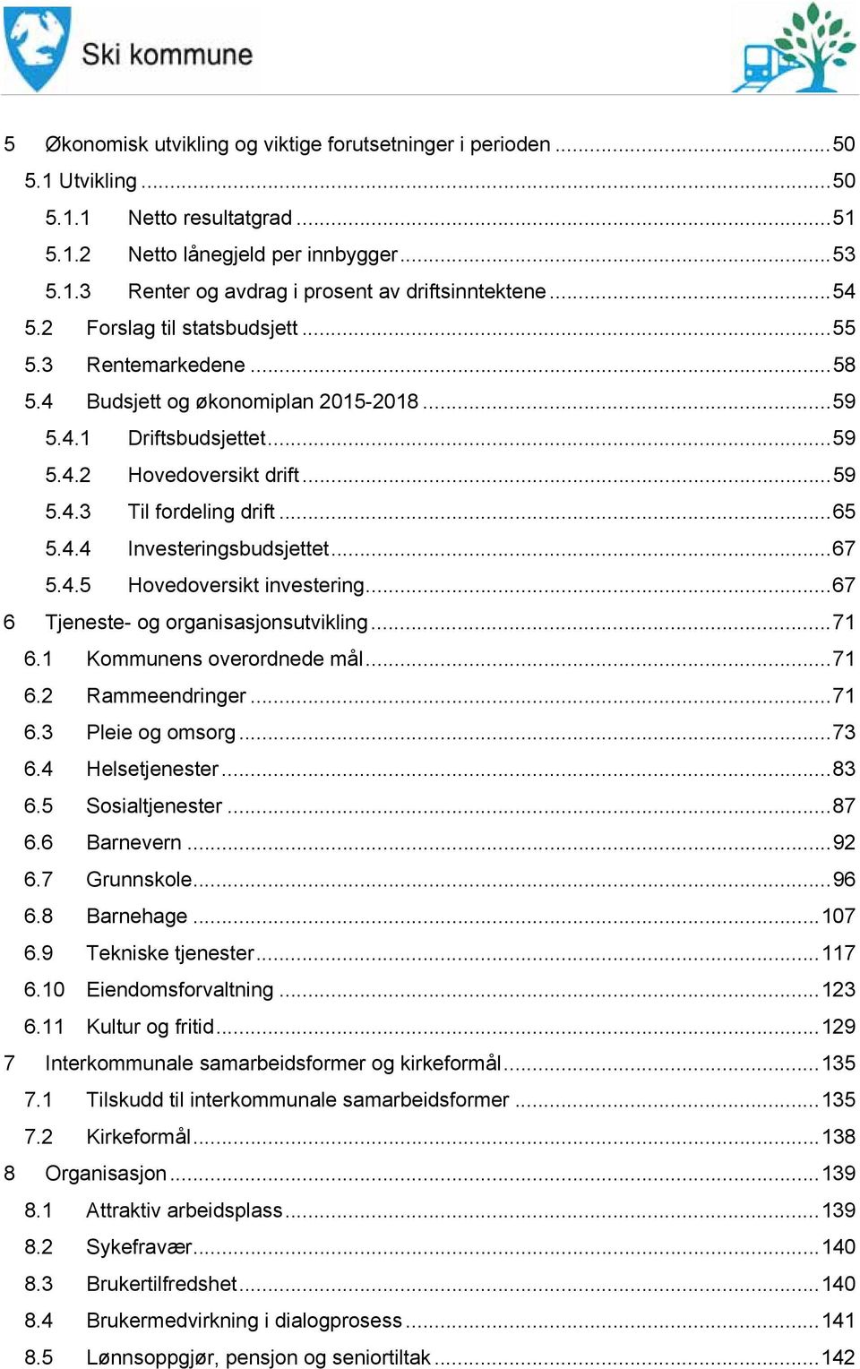 .. 65 5.4.4 Investeringsbudsjettet... 67 5.4.5 Hovedoversikt investering... 67 6 Tjeneste- og organisasjonsutvikling... 71 6.1 Kommunens overordnede mål... 71 6.2 Rammeendringer... 71 6.3 Pleie og omsorg.